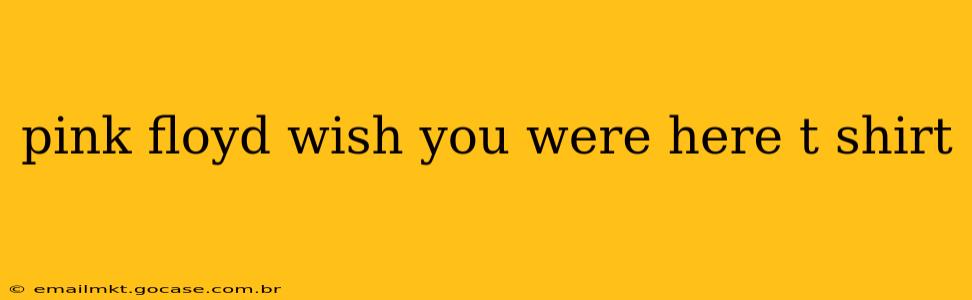 pink floyd wish you were here t shirt