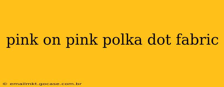 pink on pink polka dot fabric