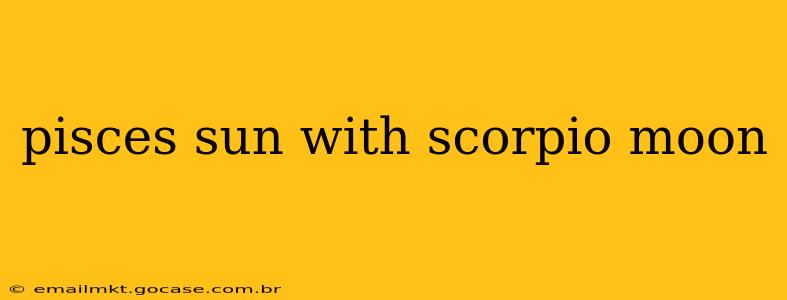 pisces sun with scorpio moon