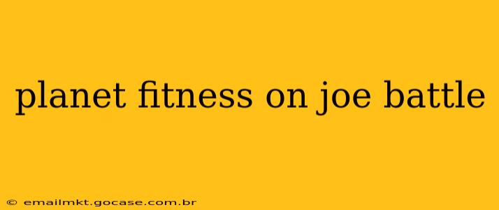 planet fitness on joe battle