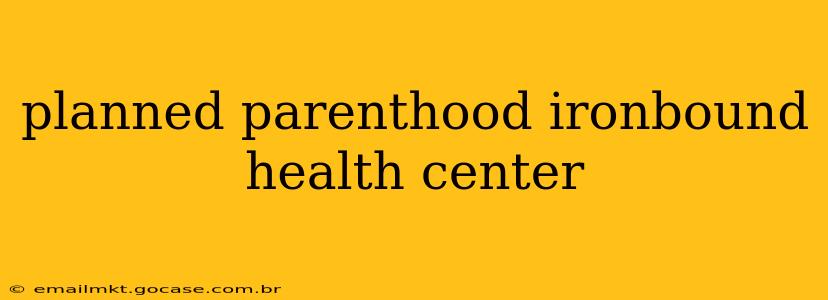 planned parenthood ironbound health center