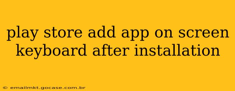 play store add app on screen keyboard after installation