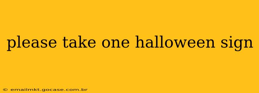 please take one halloween sign please take one halloween sign