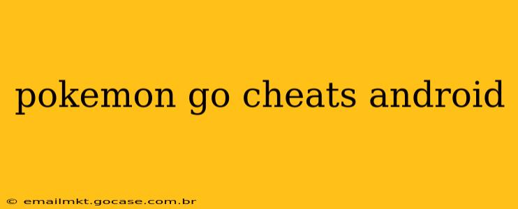 pokemon go cheats android
