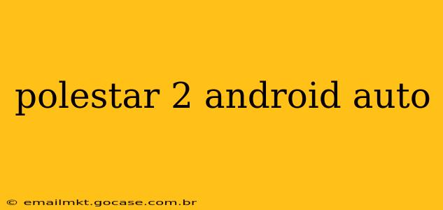 polestar 2 android auto