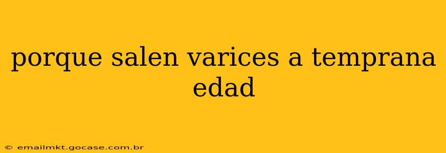 porque salen varices a temprana edad