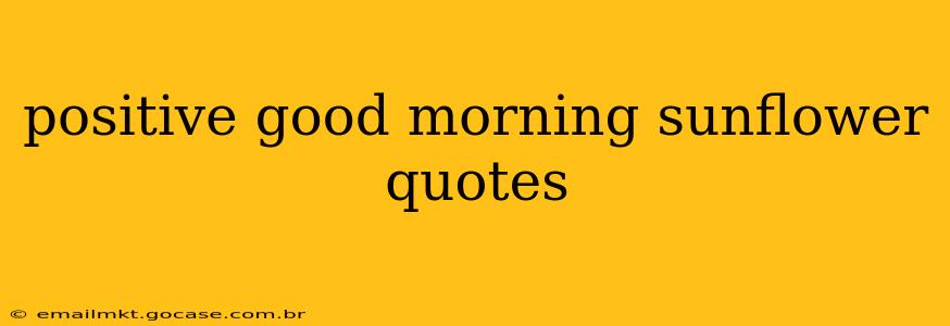 positive good morning sunflower quotes