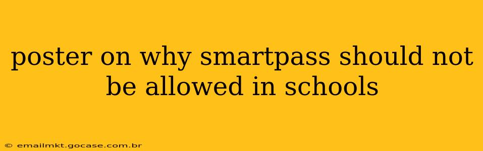 poster on why smartpass should not be allowed in schools