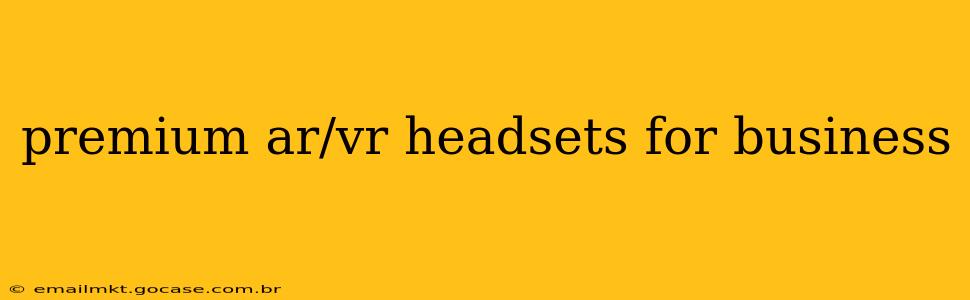 premium ar/vr headsets for business