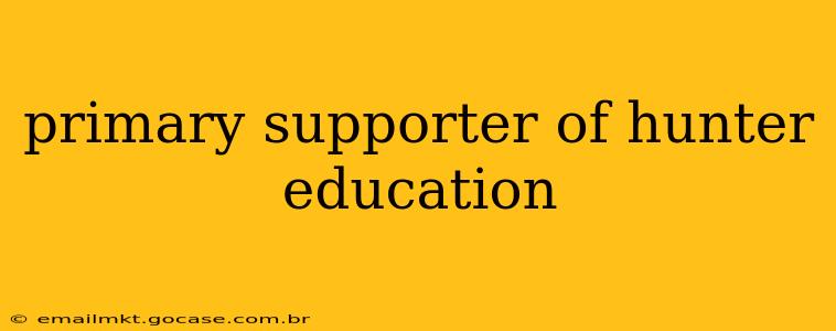 primary supporter of hunter education