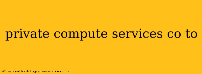 private compute services co to