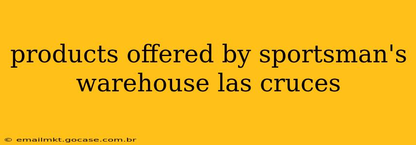 products offered by sportsman's warehouse las cruces