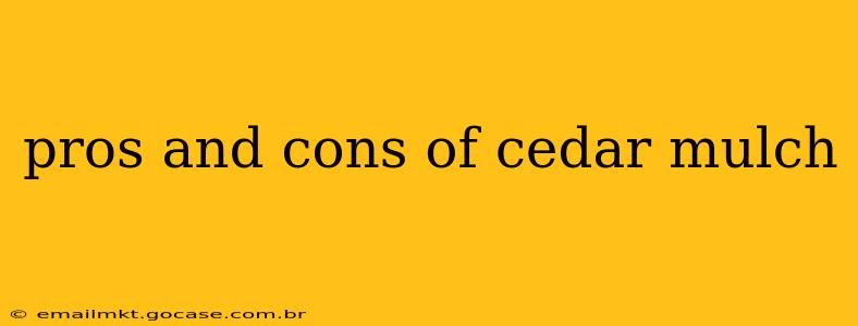 pros and cons of cedar mulch