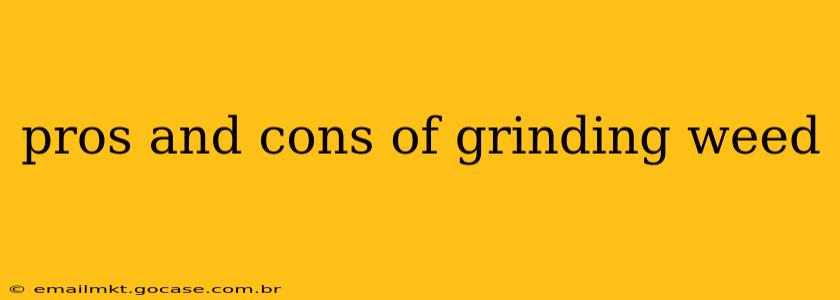 pros and cons of grinding weed