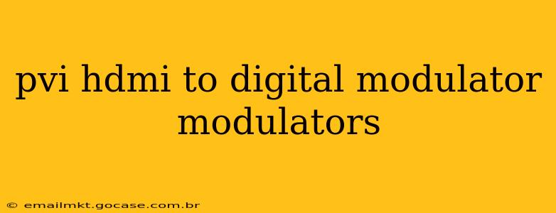 pvi hdmi to digital modulator modulators