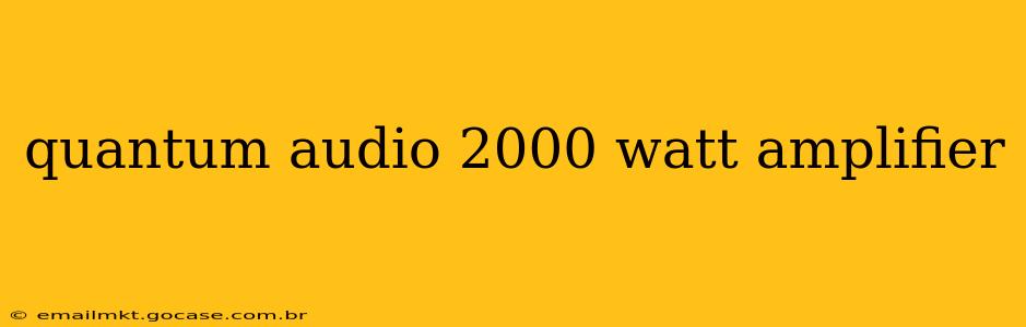 quantum audio 2000 watt amplifier