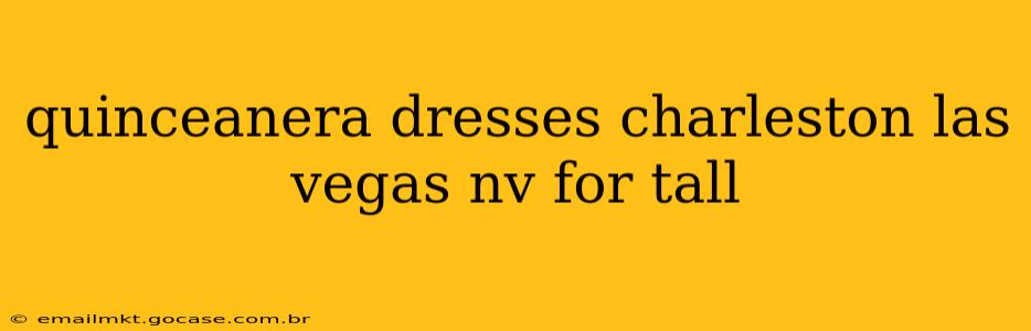 quinceanera dresses charleston las vegas nv for tall