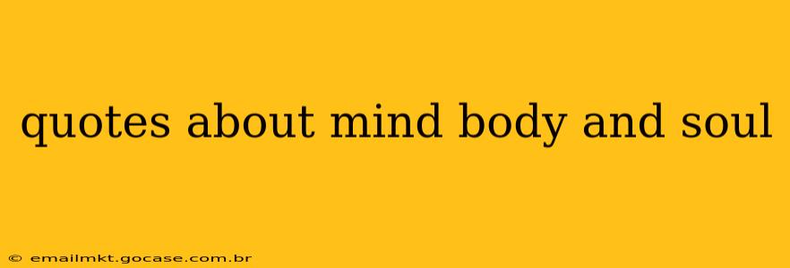 quotes about mind body and soul