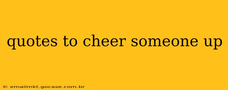 quotes to cheer someone up