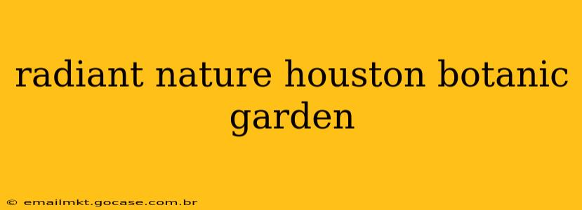 radiant nature houston botanic garden