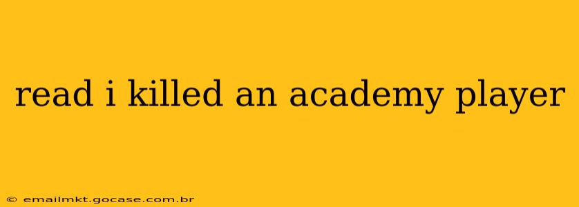 read i killed an academy player