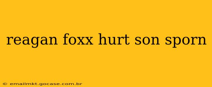 reagan foxx hurt son sporn