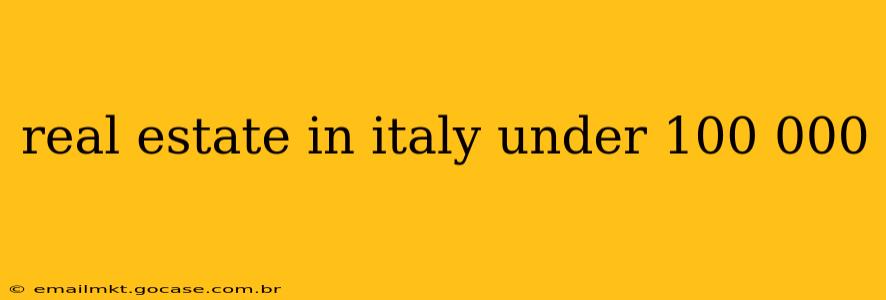 real estate in italy under 100 000