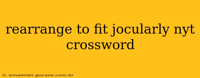 rearrange to fit jocularly nyt crossword