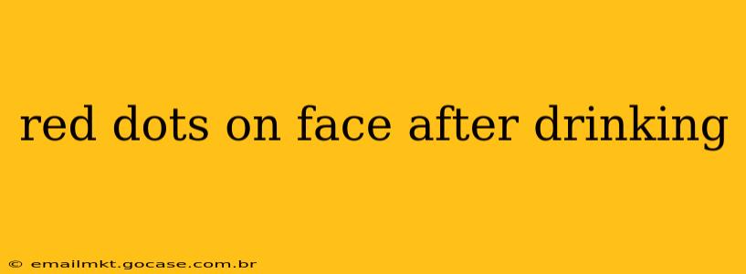 red dots on face after drinking