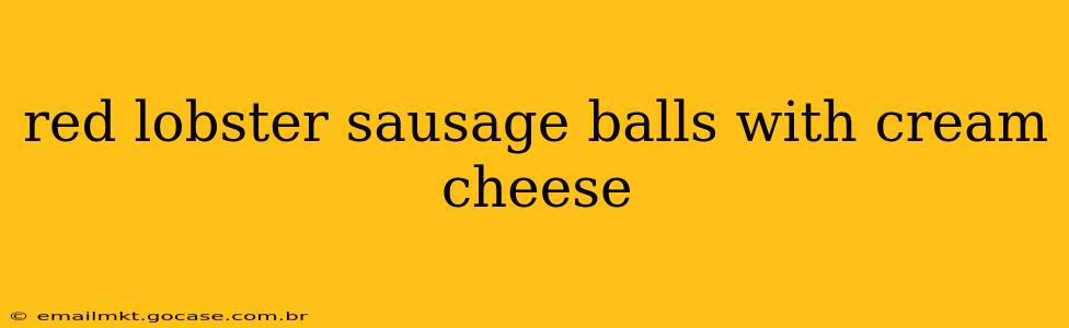 red lobster sausage balls with cream cheese