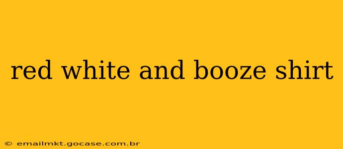 red white and booze shirt