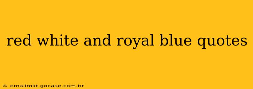 red white and royal blue quotes