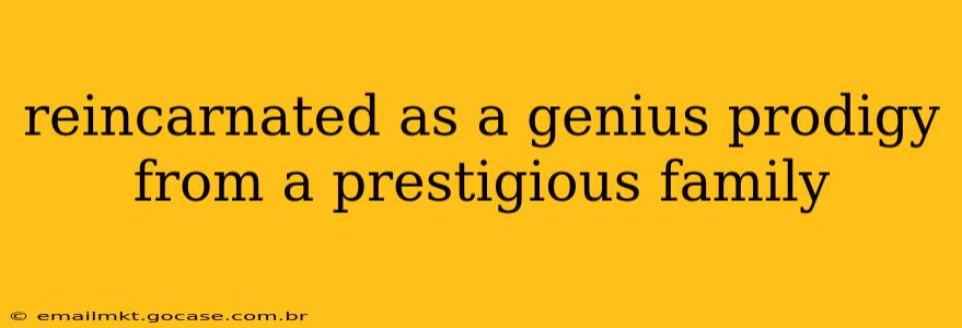 reincarnated as a genius prodigy from a prestigious family