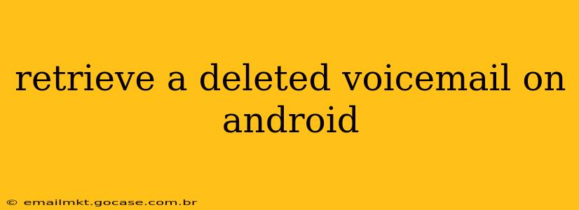 retrieve a deleted voicemail on android