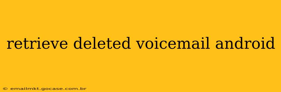 retrieve deleted voicemail android