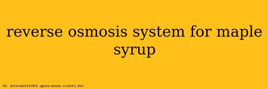 reverse osmosis system for maple syrup