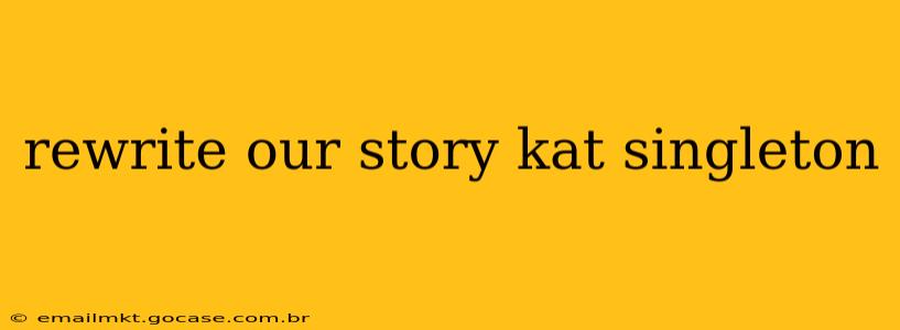 rewrite our story kat singleton