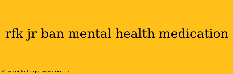 rfk jr ban mental health medication