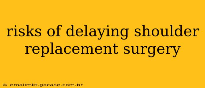 risks of delaying shoulder replacement surgery