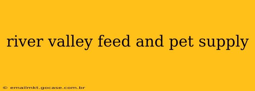 river valley feed and pet supply