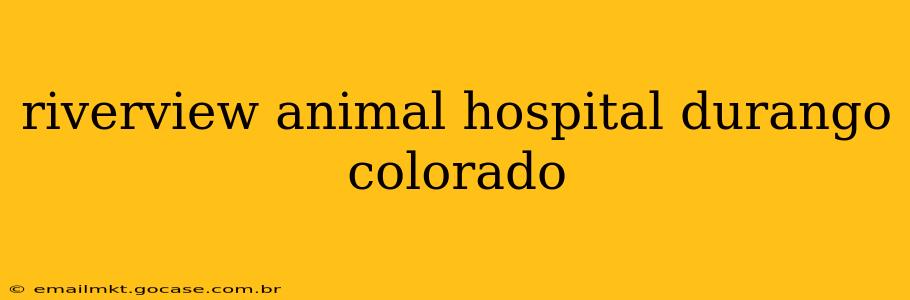 riverview animal hospital durango colorado