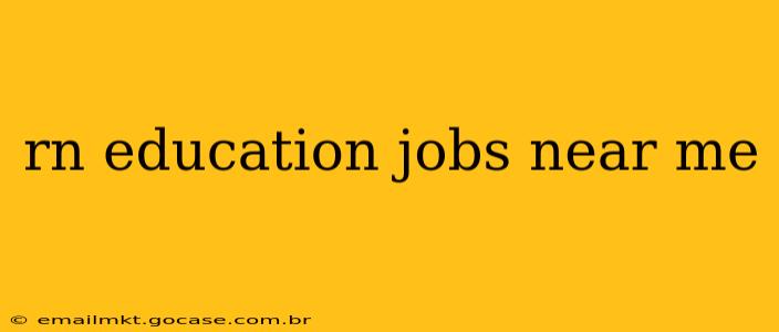 rn education jobs near me