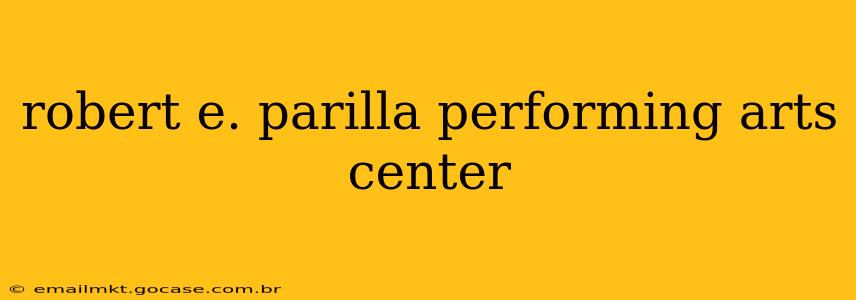 robert e. parilla performing arts center
