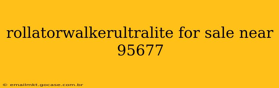 rollatorwalkerultralite for sale near 95677