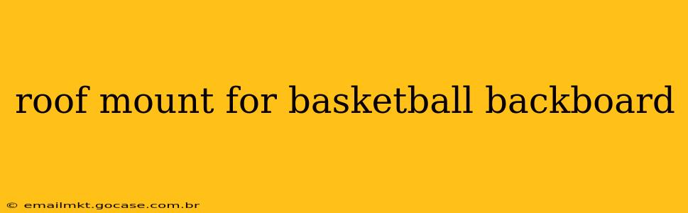 roof mount for basketball backboard