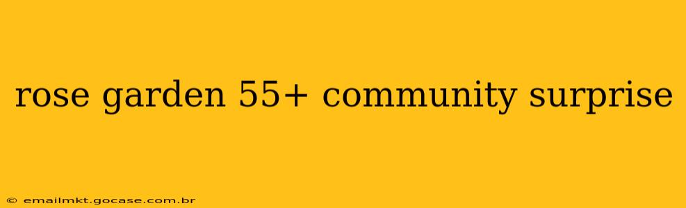 rose garden 55+ community surprise