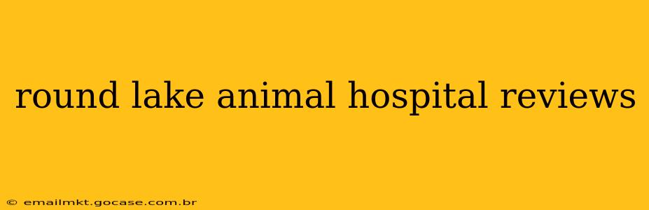 round lake animal hospital reviews