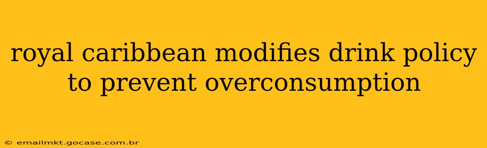 royal caribbean modifies drink policy to prevent overconsumption