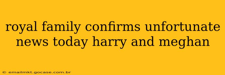 royal family confirms unfortunate news today harry and meghan