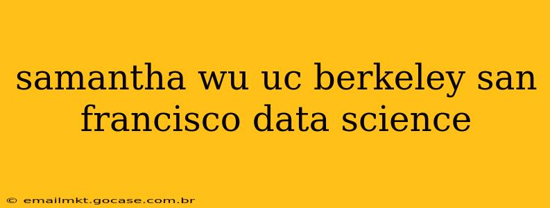 samantha wu uc berkeley san francisco data science